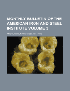 Monthly Bulletin of the American Iron and Steel Institute Volume 3