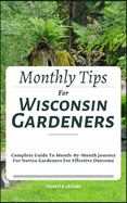 Monthly Tips For Wisconsin Gardeners: Complete Guide To Month-By-Month Journey For Novice Gardeners For Effective Outcome