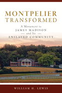 Montpelier Transformed: A Monument to James Madison and Its Enslaved Community