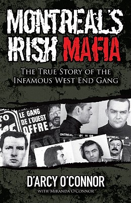 Montreal's Irish Mafia: The True Story of the Infamous West End Gang - O'Connor, D'Arcy, and O'Connor, Miranda
