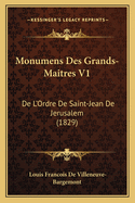 Monumens Des Grands-Maitres V1: de L'Ordre de Saint-Jean de Jerusalem (1829)