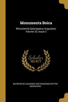 Monumenta Boica: Monumenta Episcopatus Augustani, Volume 33, Issue 2 - Bayerische Akademie Der Wissenschaften ( (Creator)