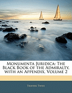 Monumenta Juridica: The Black Book of the Admiralty, with an Appendix; Volume 2