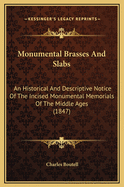 Monumental Brasses and Slabs: An Historical and Descriptive Notice of the Incised Monumental Memorials of the Middle Ages: With Numerous Illustrations