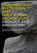 Monumentality in Etruscan and Early Roman Architecture: Ideology and Innovation