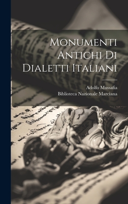 Monumenti Antichi Di Dialetti Italiani - Mussafia, Adolfo, and Biblioteca Nazionale Marciana (Creator)