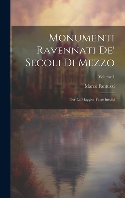 Monumenti Ravennati De' Secoli Di Mezzo: Per La Maggior Parte Inediti; Volume 1 - Fantuzzi, Marco