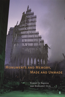 Monuments and Memory, Made and Unmade - Nelson, Robert S (Editor), and Olin, Margaret (Editor)