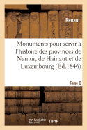 Monuments Pour Servir  l'Histoire Des Provinces de Namur, de Hainaut Et de Luxembourg: Tome 6. Le Chevalier Au Cygne Et Godefroid de Bouillon, Pome Historique