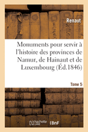 Monuments Pour Servir ? l'Histoire Des Provinces de Namur, de Hainaut Et de Luxembourg: Tome 4. Le Chevalier Au Cygne Et Godefroid de Bouillon, Po?me Historique