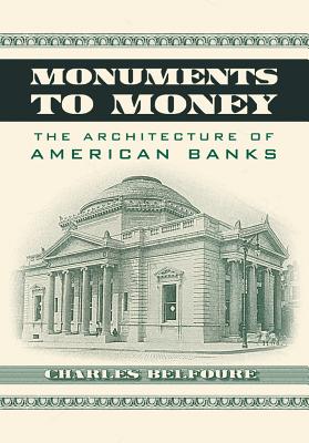 Monuments to Money: The Architecture of American Banks - Belfoure, Charles
