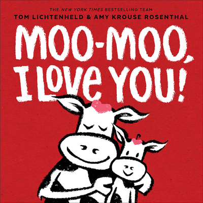 Moo-Moo, I Love You! - Lichtenheld, Tom, and Rosenthal, Amy Krouse