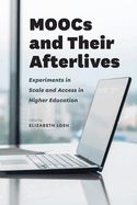 Moocs and Their Afterlives: Experiments in Scale and Access in Higher Education