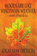 Moods Are Like Wisconsin Weather: Poems of Fond Du Lac