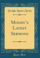 Moodys Latest Sermons (Classic Reprint)
