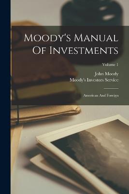 Moody's Manual Of Investments: American And Foreign; Volume 1 - Moody, John, and Moody's Investors Service (Creator)