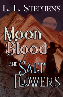 Moon Blood and Salt Flowers - Stephens, L L