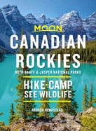 Moon Canadian Rockies: With Banff & Jasper National Parks: Hike, Camp, See Wildlife