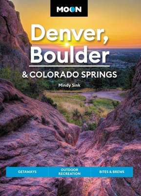 Moon Denver, Boulder & Colorado Springs: Getaways, Outdoor Recreation, Bites & Brews - Sink, Mindy