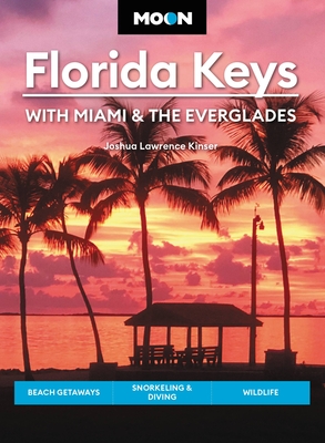 Moon Florida Keys: With Miami & the Everglades: Beach Getaways, Snorkeling & Diving, Wildlife - Kinser, Joshua Lawrence