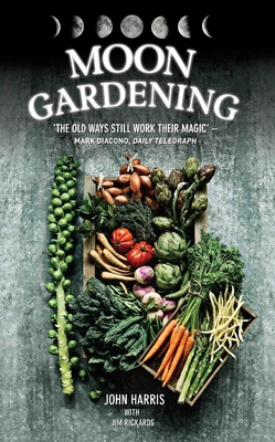 Moon Gardening: Ancient and Natural Ways to Grow Healthier, Tastier Food - Harris, John, and Rickards, Jim