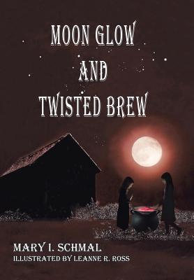 Moon Glow and Twisted Brew: Book Two - Schmal, Mary I