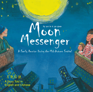 Moon Messenger: A Family Reunion During the Mid-Autumn Festival - A Story Told in English and Chinese