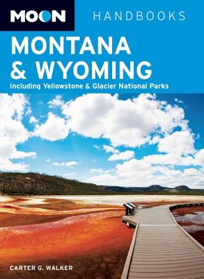 Moon Montana & Wyoming: Including Yellowstone & Glacier National Parks - Walker, Carter G.