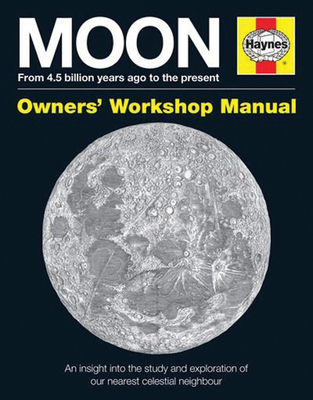 Moon Owners' Workshop Manual: From 4.5 billion years ago to the present - Harland, David M