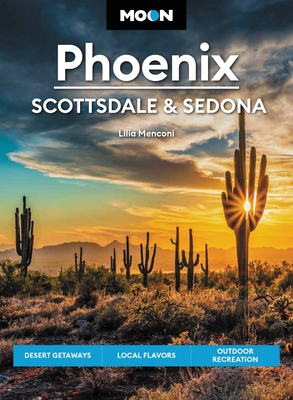 Moon Phoenix, Scottsdale & Sedona: Desert Getaways, Local Flavors, Outdoor Recreation - Menconi, Lilia