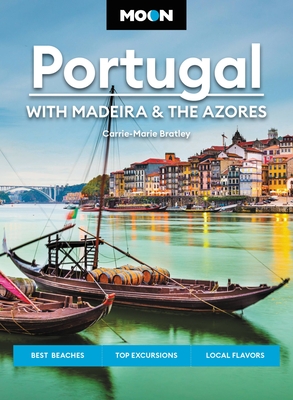 Moon Portugal: With Madeira & the Azores: Best Beaches, Top Excursions, Local Flavors - Bratley, Carrie-Marie