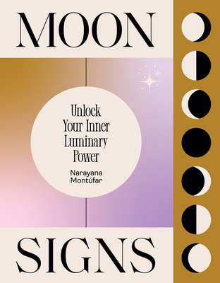 Moon Signs: Unlock Your Inner Luminary Power - Montufar, Narayana