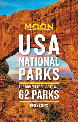 Moon USA National Parks: The Complete Guide to All 62 Parks - Lomax, Becky