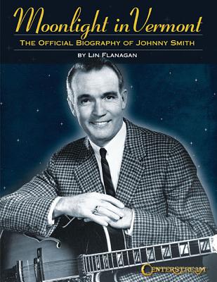 Moonlight in Vermont: The Official Biography of Johnny Smith - Flanagan, Lin