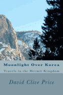 Moonlight Over Korea: Travels in the Hermit Kingdom