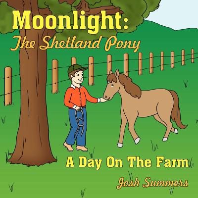 Moonlight: The Shetland Pony: A Day On The Farm - Summers, Josh