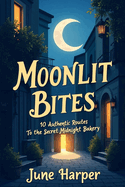 Moonlit Bites: 10 Authentic Routes to the Secret Midnight Bakery
