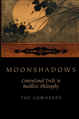 Moonshadows: Conventional Truth in Buddhist Philosophy - The Cowherds