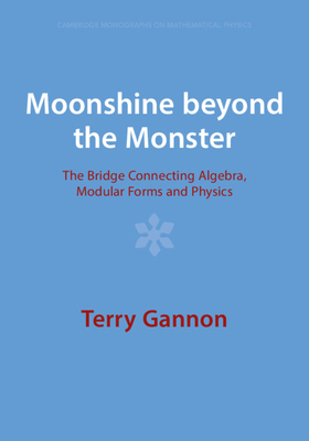 Moonshine Beyond the Monster: The Bridge Connecting Algebra, Modular Forms and Physics - Gannon, Terry