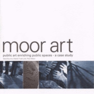 Moor Art: Public Art Enriching Public Spaces, A Case Study - Buurma, David, and Fuad-Luke, Alastair, and Mason, Polly