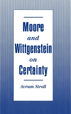 Moore and Wittgenstein on Certainty - Stroll, Avrum, Professor