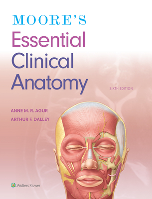 Moore's Essential Clinical Anatomy - Agur, Anne M R, BSC, Msc, PhD, and Dalley II, Arthur F, PhD