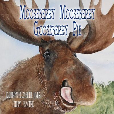 Mooseberry Mooseberry Gooseberry Pie - Jones, Kathryn Elizabeth