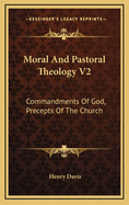 Moral and Pastoral Theology V2: Commandments of God, Precepts of the Church