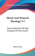 Moral And Pastoral Theology V2: Commandments Of God, Precepts Of The Church