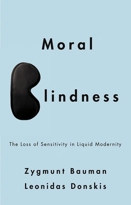 Moral Blindness: The Loss of Sensitivity in Liquid Modernity - Bauman, Zygmunt, and Donskis, Leonidas