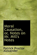 Moral Causation, Or, Notes on Mr. Mill's Notes