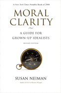 Moral Clarity: A Guide for Grown-Up Idealists - Revised Edition