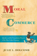 Moral Commerce: Quakers and the Transatlantic Boycott of the Slave Labor Economy