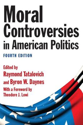 Moral Controversies in American Politics - Tatalovich, Raymond, and Daynes, Byron W, PH.D., and Lowi, Theodore J